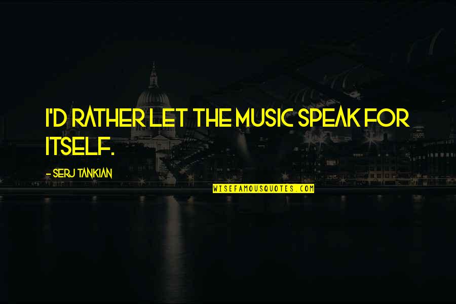 Barsetshire Books Quotes By Serj Tankian: I'd rather let the music speak for itself.
