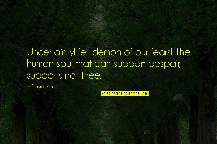 Barshinger Center Quotes By David Mallet: Uncertainty! fell demon of our fears! The human