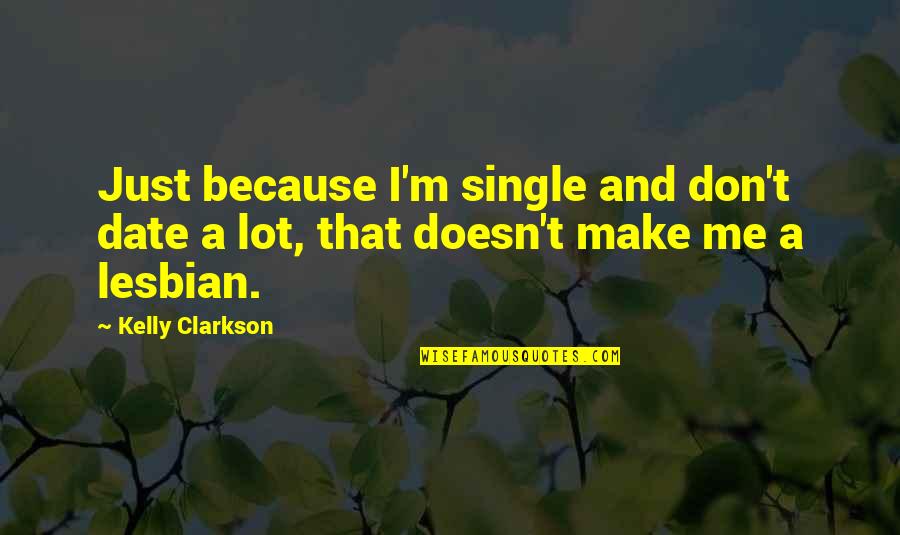 Barshinger Family Foundation Quotes By Kelly Clarkson: Just because I'm single and don't date a