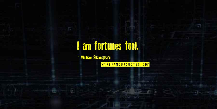 Barshop Institute Quotes By William Shakespeare: I am fortunes fool.