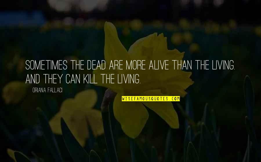 Barshop Ventures Quotes By Oriana Fallaci: Sometimes the dead are more alive than the