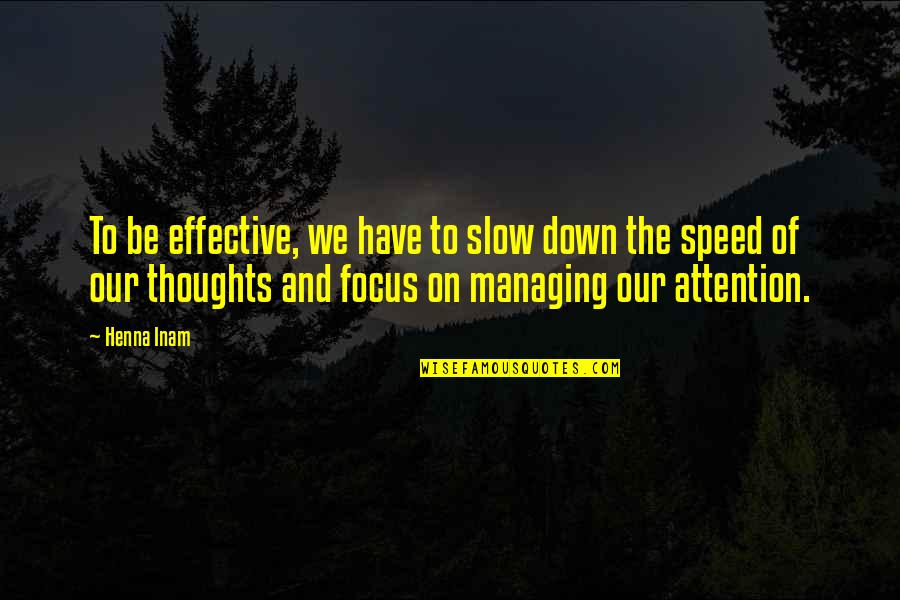 Barsi Quotes By Henna Inam: To be effective, we have to slow down Barsi Quotes By Henna Inam: To be effective, we have to slow down