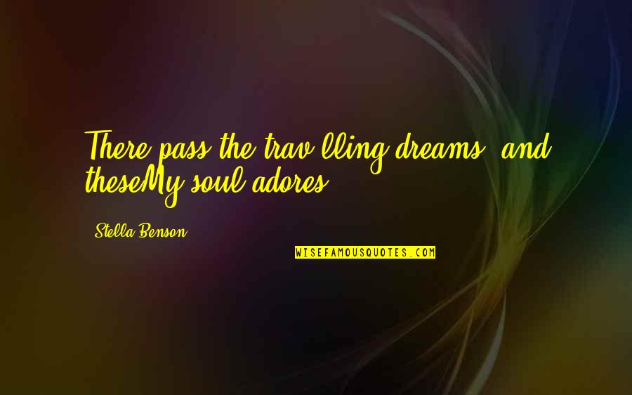 Barsilos Quotes By Stella Benson: There pass the trav'lling dreams, and theseMy soul