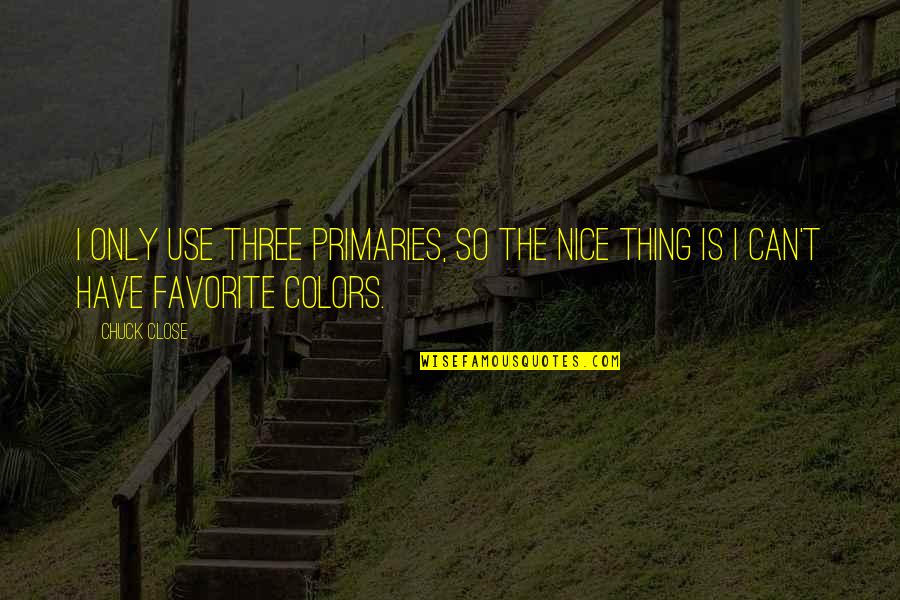 Barsilsskipanin Quotes By Chuck Close: I only use three primaries, so the nice