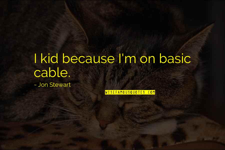 Barska Optics Quotes By Jon Stewart: I kid because I'm on basic cable.