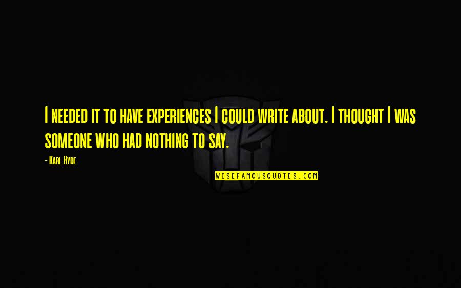 Barsoe Dream Quotes By Karl Hyde: I needed it to have experiences I could