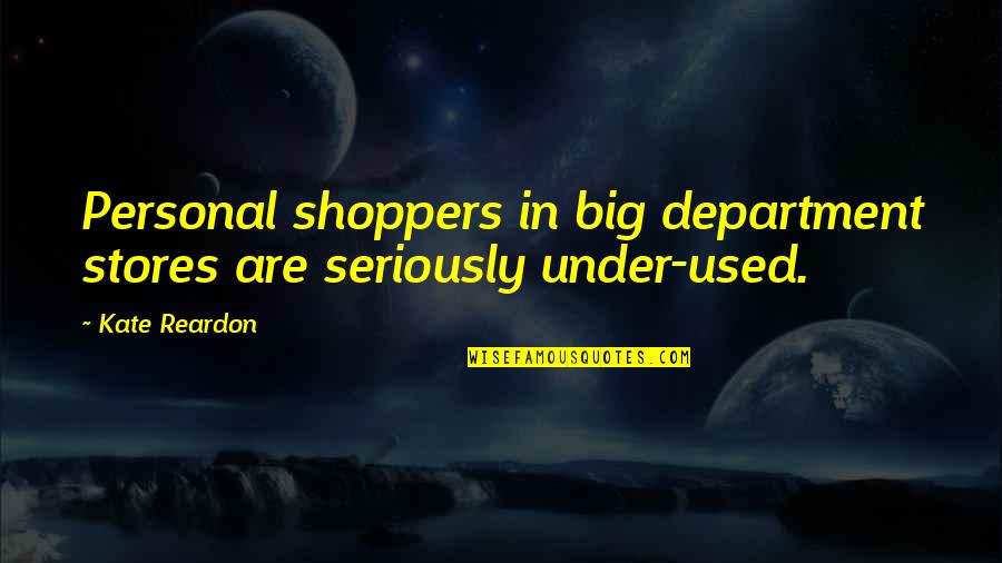 Barsoe Dream Quotes By Kate Reardon: Personal shoppers in big department stores are seriously
