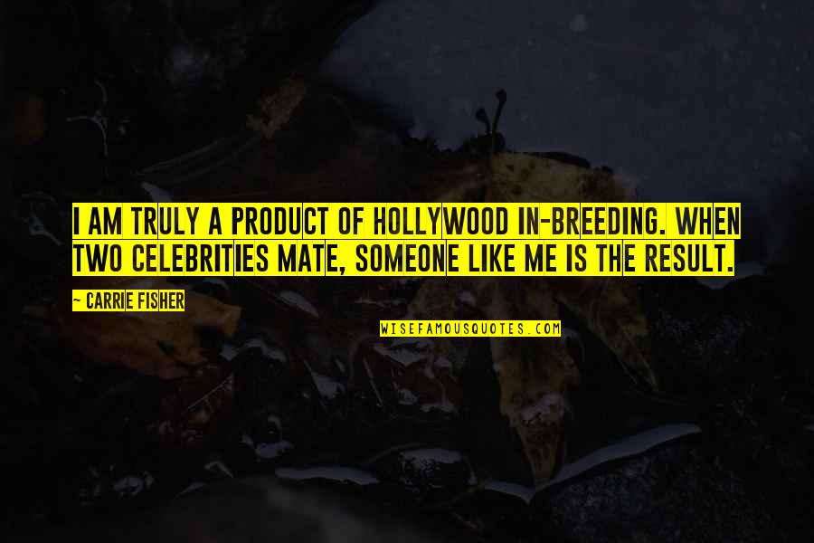 Barsoomian Quotes By Carrie Fisher: I am truly a product of Hollywood in-breeding.