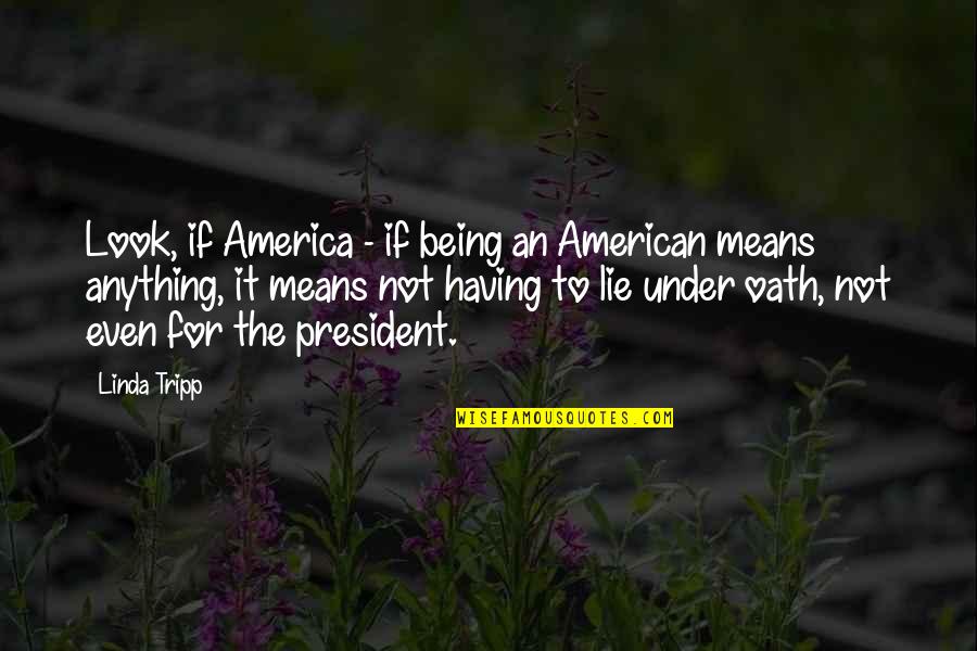 Barsoum Maher Quotes By Linda Tripp: Look, if America - if being an American