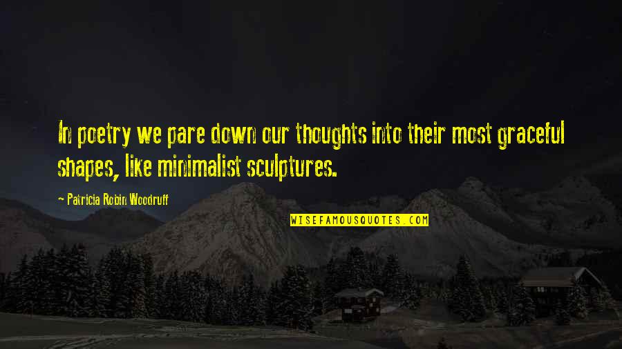 Barsoum73 Quotes By Patricia Robin Woodruff: In poetry we pare down our thoughts into