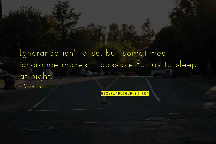Barstard Quotes By Dean Koontz: Ignorance isn't bliss, but sometimes ignorance makes it