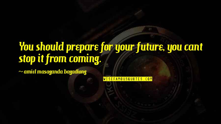 Barston Court Quotes By Amiel Masaganda Bagadiong: You should prepare for your future, you cant