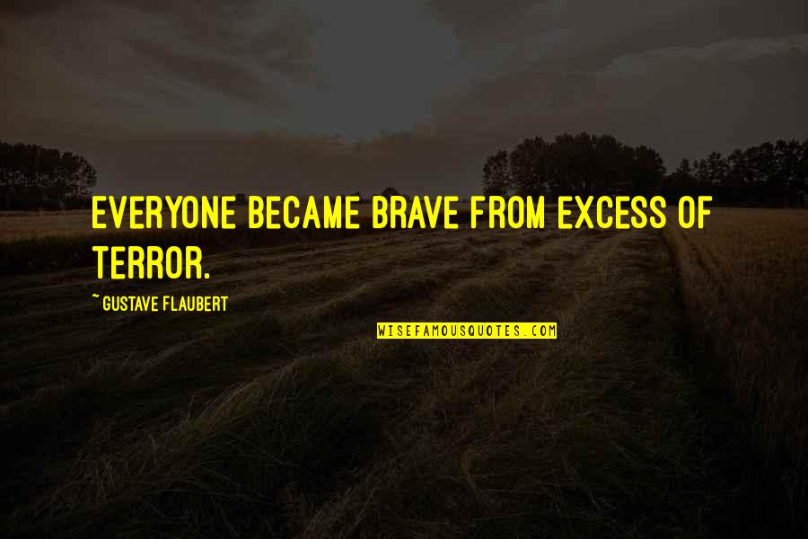 Barsukai Quotes By Gustave Flaubert: Everyone became brave from excess of terror. Barsukai Quotes By Gustave Flaubert: Everyone became brave from excess of terror.
