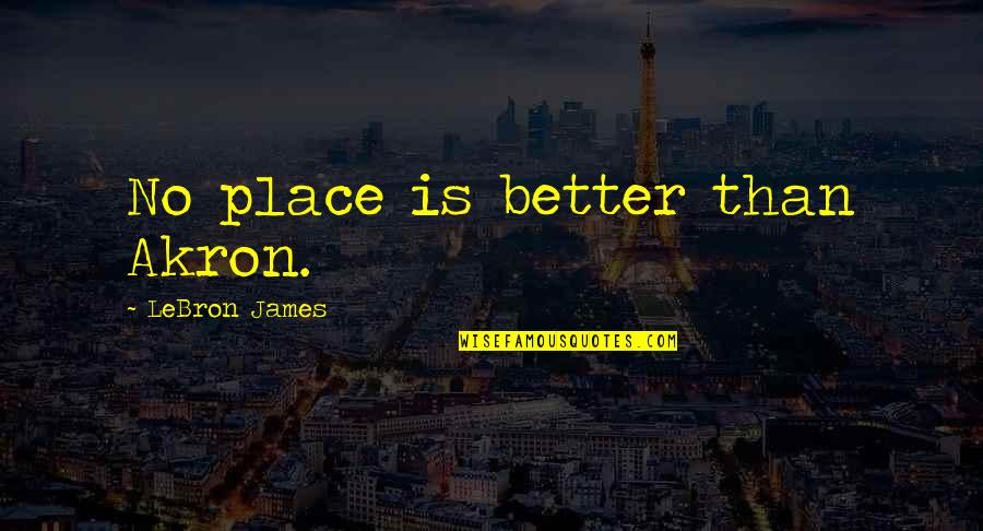 Barszcz Bialy Quotes By LeBron James: No place is better than Akron.