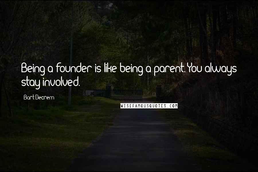 Bart Decrem quotes: Being a founder is like being a parent. You always stay involved.