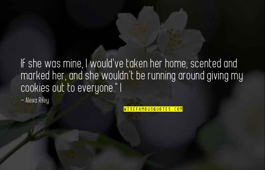 Bart Detention Quotes By Alexa Riley: If she was mine, I would've taken her Bart Detention Quotes By Alexa Riley: If she was mine, I would've taken her