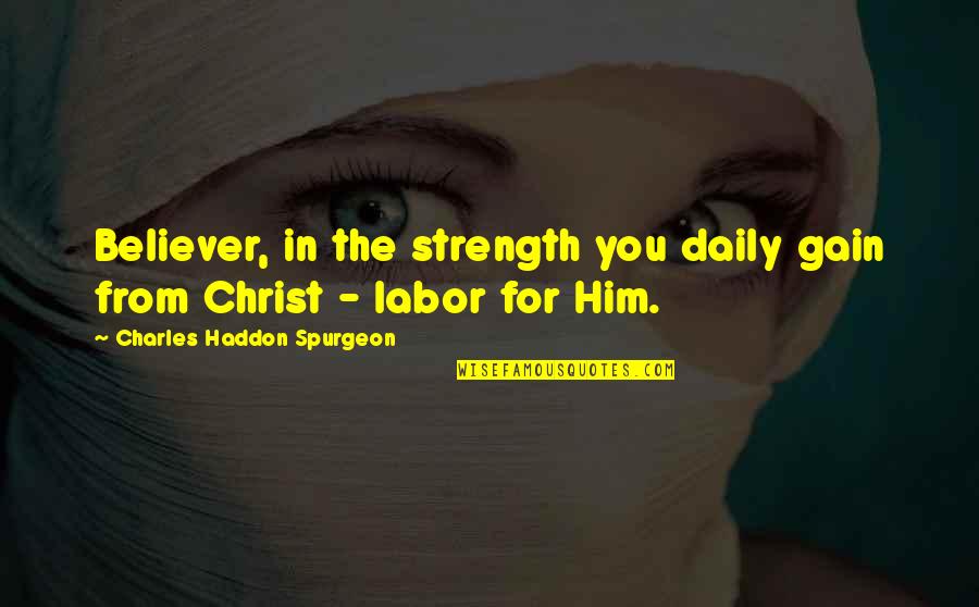 Bart Detention Quotes By Charles Haddon Spurgeon: Believer, in the strength you daily gain from Bart Detention Quotes By Charles Haddon Spurgeon: Believer, in the strength you daily gain from