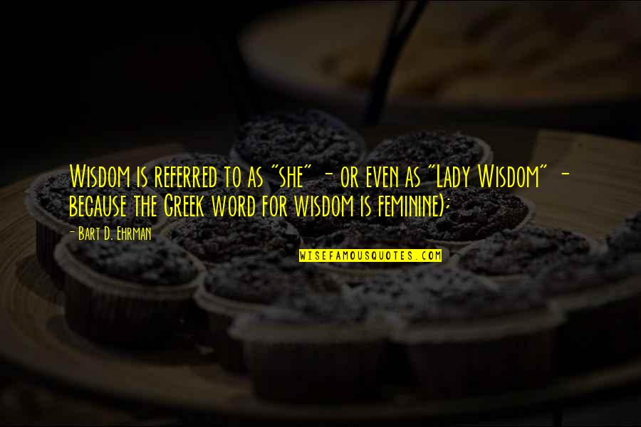 Bart Ehrman Quotes By Bart D. Ehrman: Wisdom is referred to as "she" - or Bart Ehrman Quotes By Bart D. Ehrman: Wisdom is referred to as "she" - or
