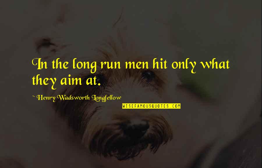 Bart Foxworth Quotes By Henry Wadsworth Longfellow: In the long run men hit only what