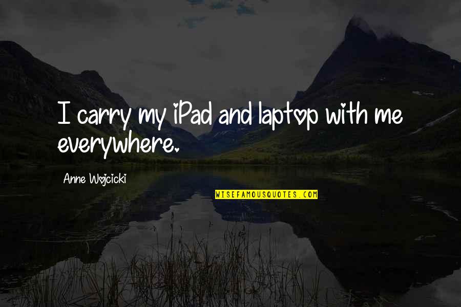 Bart Peeters Quotes By Anne Wojcicki: I carry my iPad and laptop with me