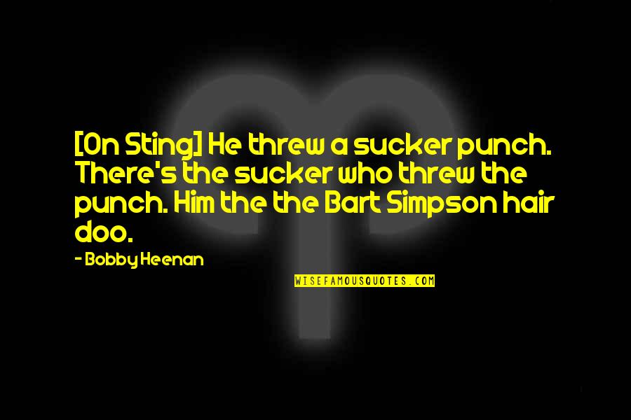 Bart Simpson Best Quotes By Bobby Heenan: [On Sting] He threw a sucker punch. There's