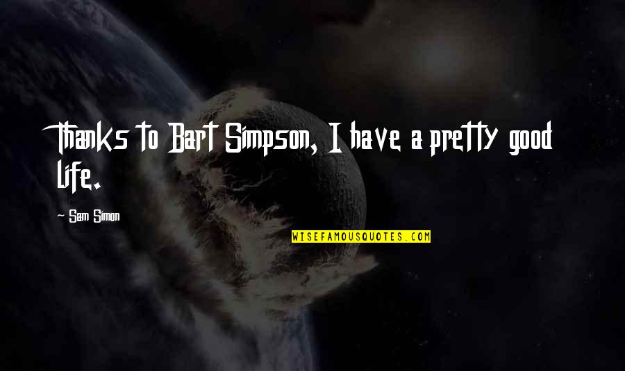 Bart Simpson Best Quotes By Sam Simon: Thanks to Bart Simpson, I have a pretty