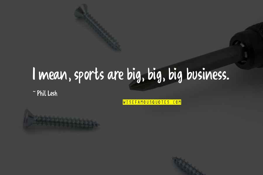 Bart Simpson Chalkboard Quotes By Phil Lesh: I mean, sports are big, big, big business.