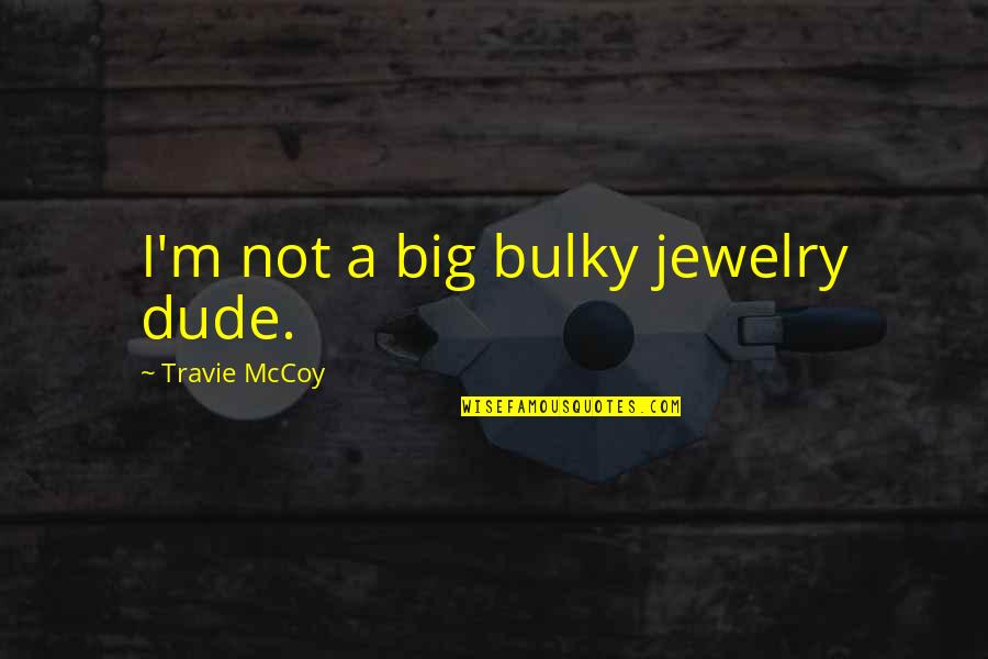 Bart Yasso Quotes By Travie McCoy: I'm not a big bulky jewelry dude.