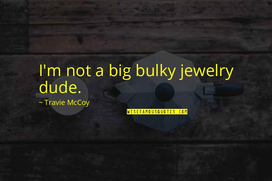 Bart Yasso Quotes By Travie McCoy: I'm not a big bulky jewelry dude. Bart Yasso Quotes By Travie McCoy: I'm not a big bulky jewelry dude.