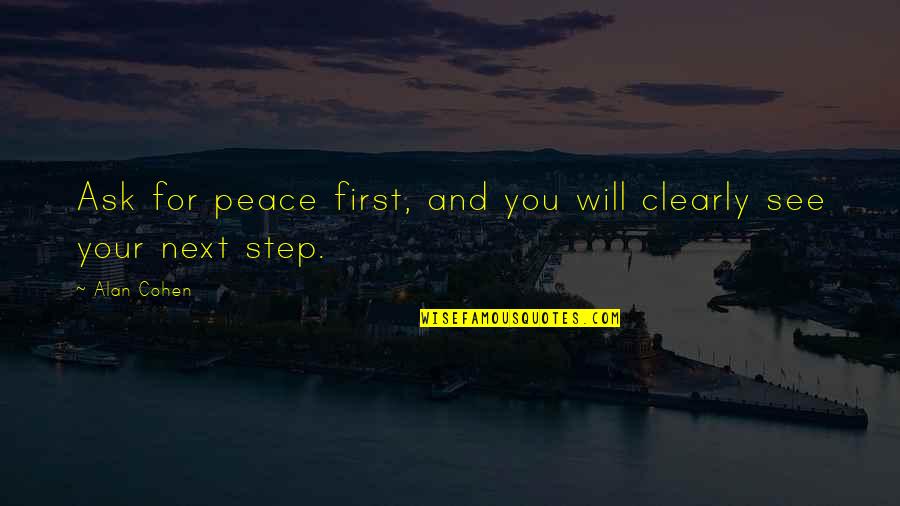 Bartack Quotes By Alan Cohen: Ask for peace first, and you will clearly