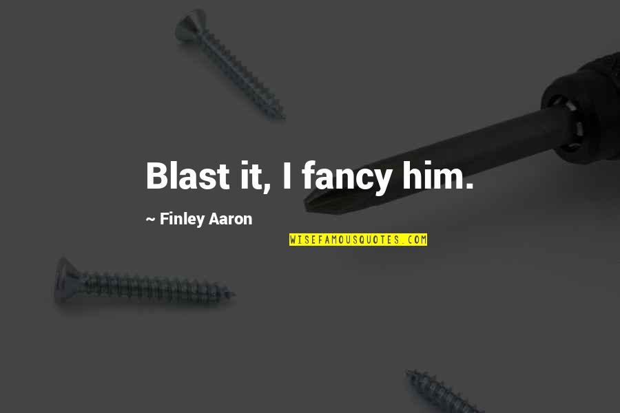 Bartack Quotes By Finley Aaron: Blast it, I fancy him.