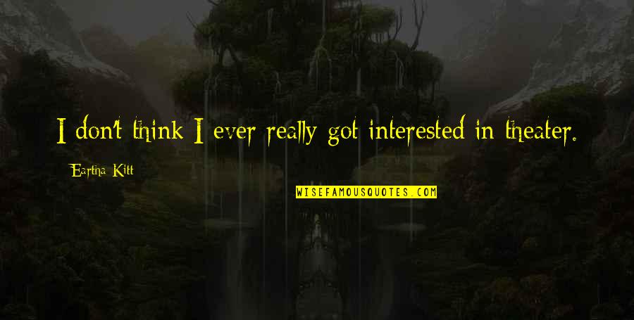 Bartack Seat Quotes By Eartha Kitt: I don't think I ever really got interested Bartack Seat Quotes By Eartha Kitt: I don't think I ever really got interested