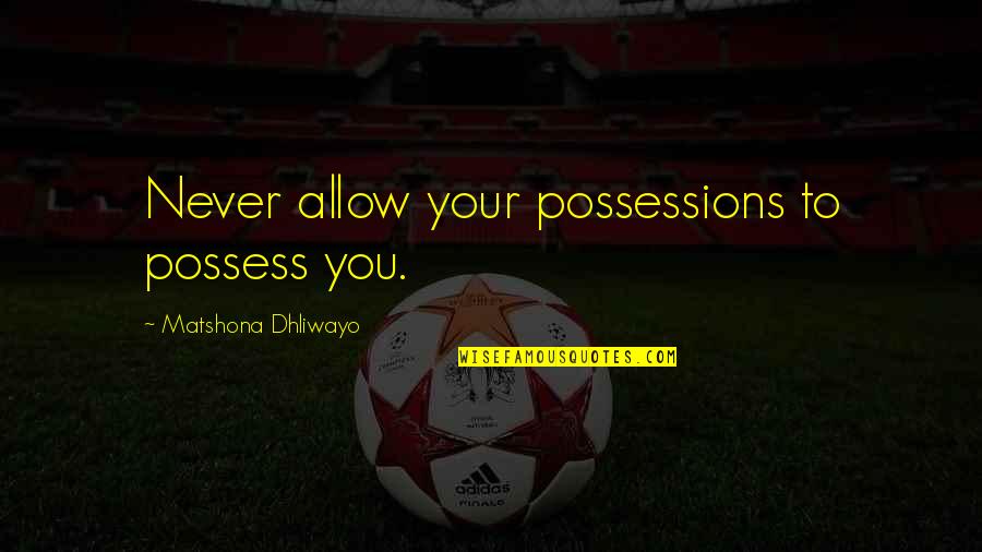 Bartak Glass Quotes By Matshona Dhliwayo: Never allow your possessions to possess you. Bartak Glass Quotes By Matshona Dhliwayo: Never allow your possessions to possess you.