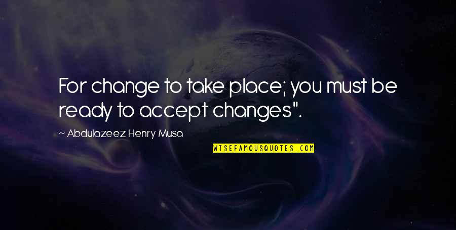 Bartak Seat Quotes By Abdulazeez Henry Musa: For change to take place; you must be