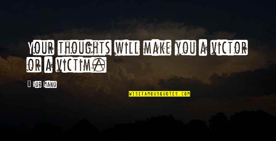 Bartak Seat Quotes By Rob Liano: Your thoughts will make you a victor or