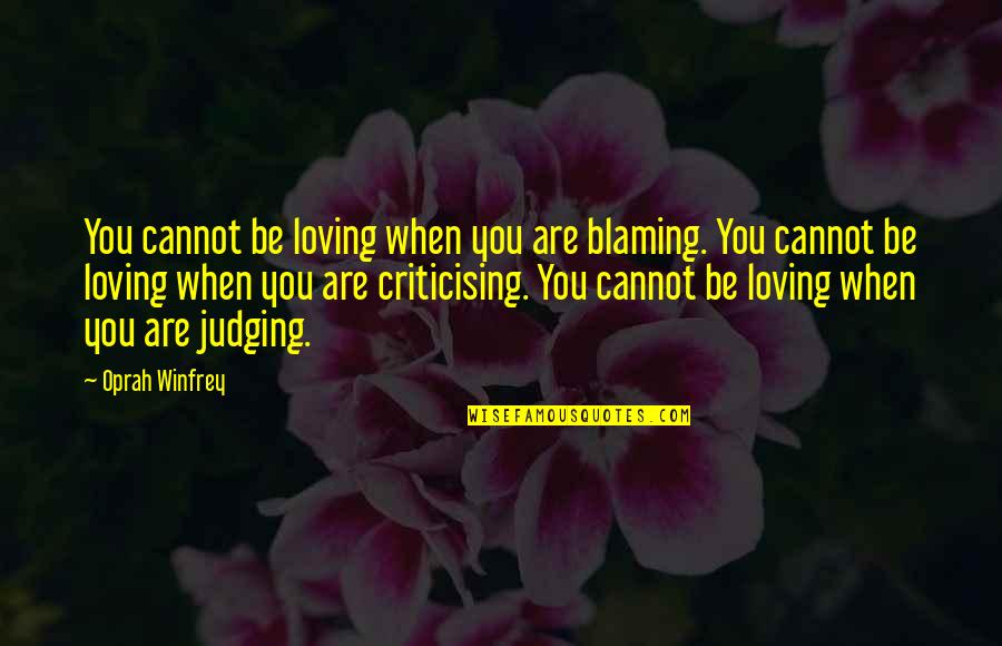 Bartali Book Quotes By Oprah Winfrey: You cannot be loving when you are blaming.