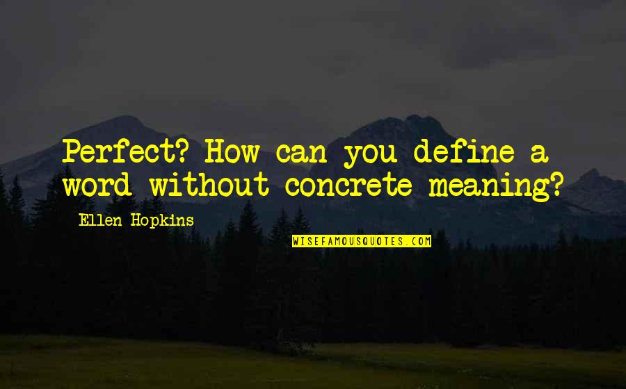 Bartari Quotes By Ellen Hopkins: Perfect? How can you define a word without