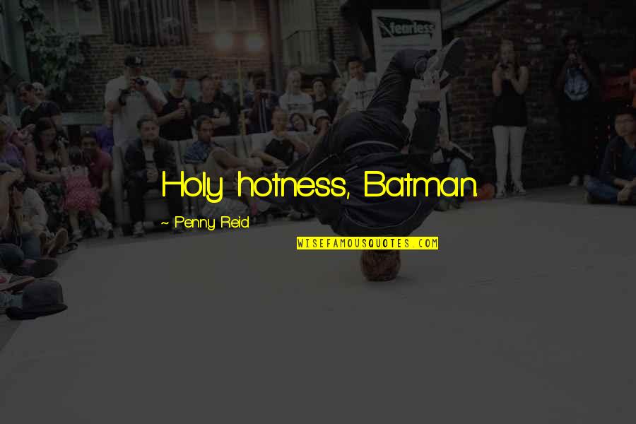 Bartek Construction Quotes By Penny Reid: Holy hotness, Batman.