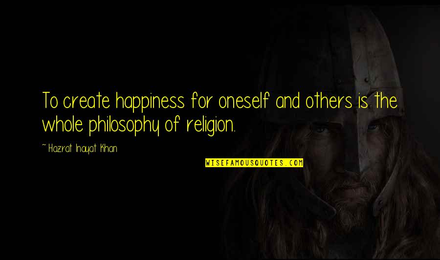 Bartelby Quotes By Hazrat Inayat Khan: To create happiness for oneself and others is