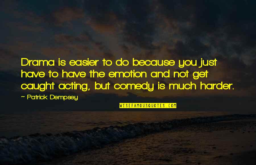 Bartell Funeral Home Quotes By Patrick Dempsey: Drama is easier to do because you just