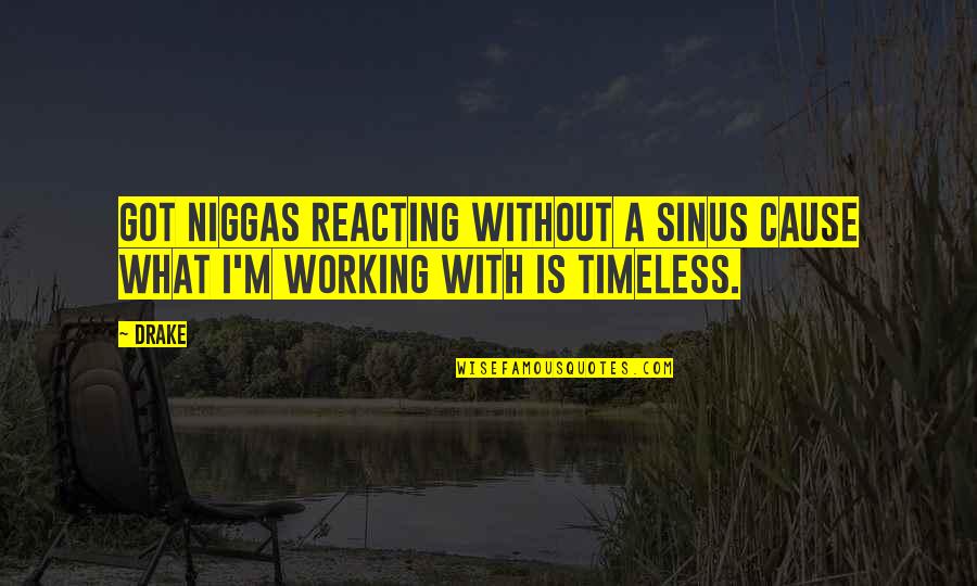 Bartellas Quotes By Drake: Got niggas reacting without a sinus cause what