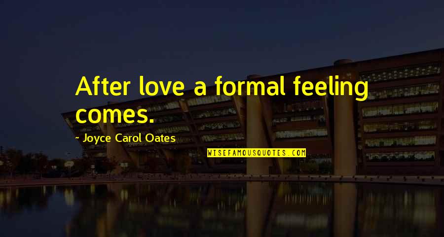Bartelli Sandals Quotes By Joyce Carol Oates: After love a formal feeling comes.