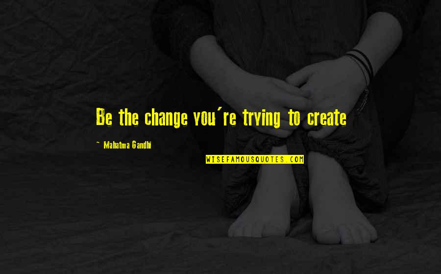 Bartelli Sandals Quotes By Mahatma Gandhi: Be the change you're trying to create