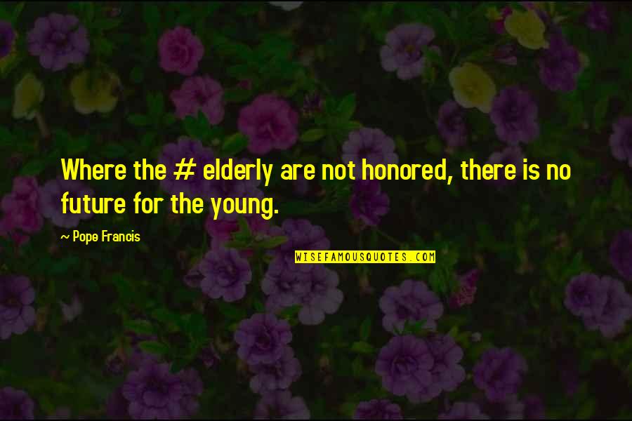 Bartels Quotes By Pope Francis: Where the # elderly are not honored, there