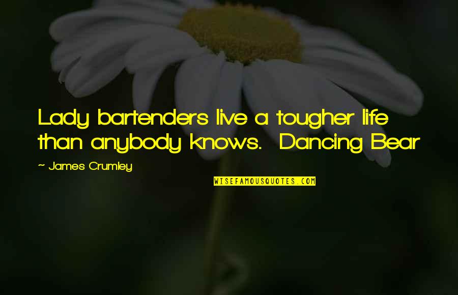 Bartenders Life Quotes By James Crumley: Lady bartenders live a tougher life than anybody