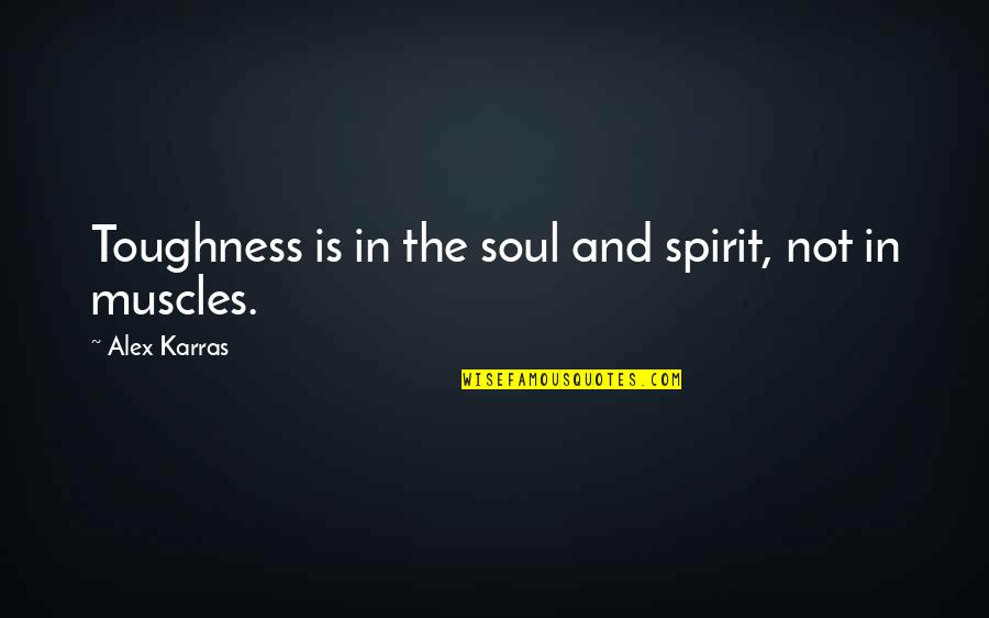 Bartenieff Basic Six Quotes By Alex Karras: Toughness is in the soul and spirit, not