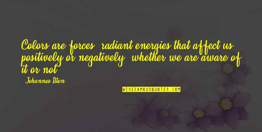 Bartenstein Ostpreussen Quotes By Johannes Itten: Colors are forces, radiant energies that affect us Bartenstein Ostpreussen Quotes By Johannes Itten: Colors are forces, radiant energies that affect us