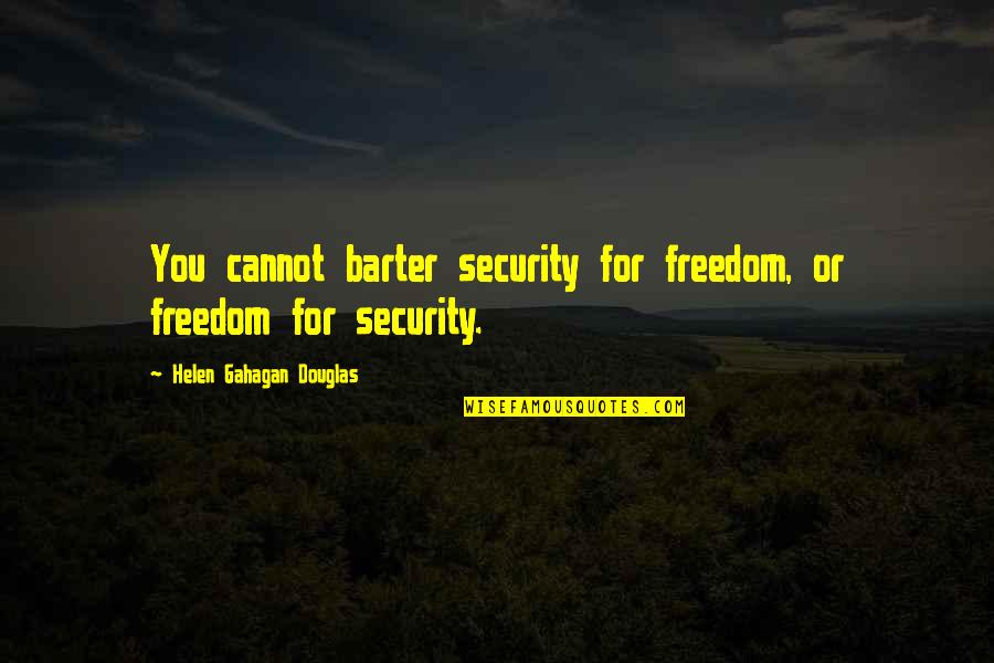 Barter 6 Quotes By Helen Gahagan Douglas: You cannot barter security for freedom, or freedom