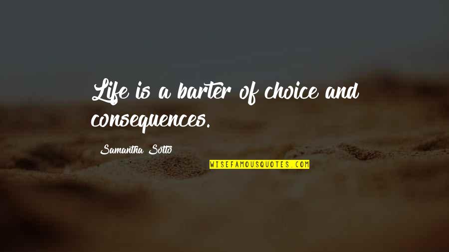 Barter 6 Quotes By Samantha Sotto: Life is a barter of choice and consequences. Barter 6 Quotes By Samantha Sotto: Life is a barter of choice and consequences.