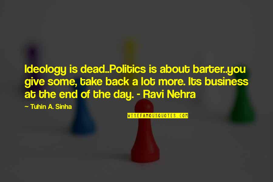 Barter 6 Quotes By Tuhin A. Sinha: Ideology is dead..Politics is about barter..you give some, Barter 6 Quotes By Tuhin A. Sinha: Ideology is dead..Politics is about barter..you give some,